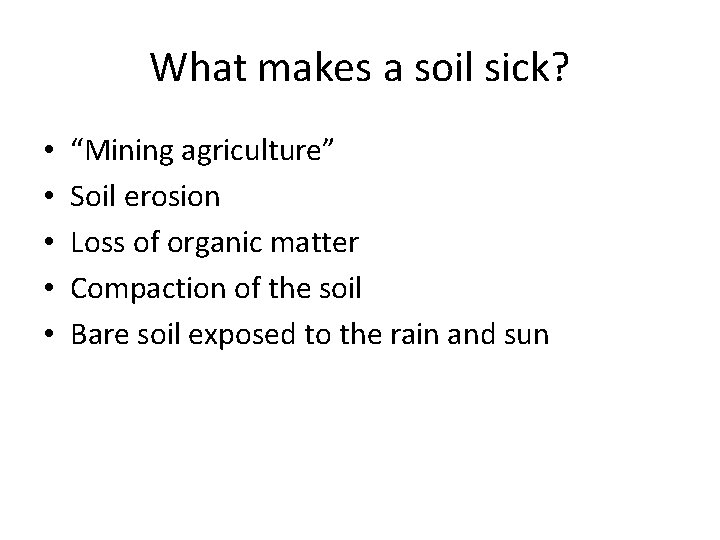 What makes a soil sick? • • • “Mining agriculture” Soil erosion Loss of