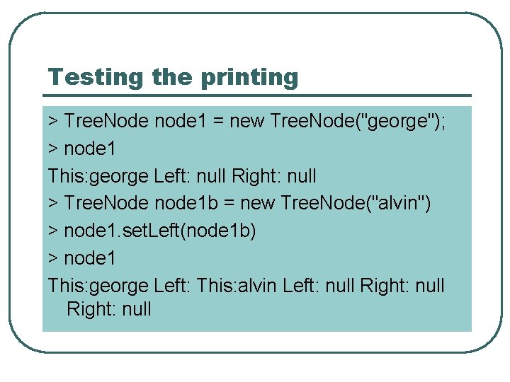 Testing the printing > Tree. Node node 1 = new Tree. Node("george"); > node
