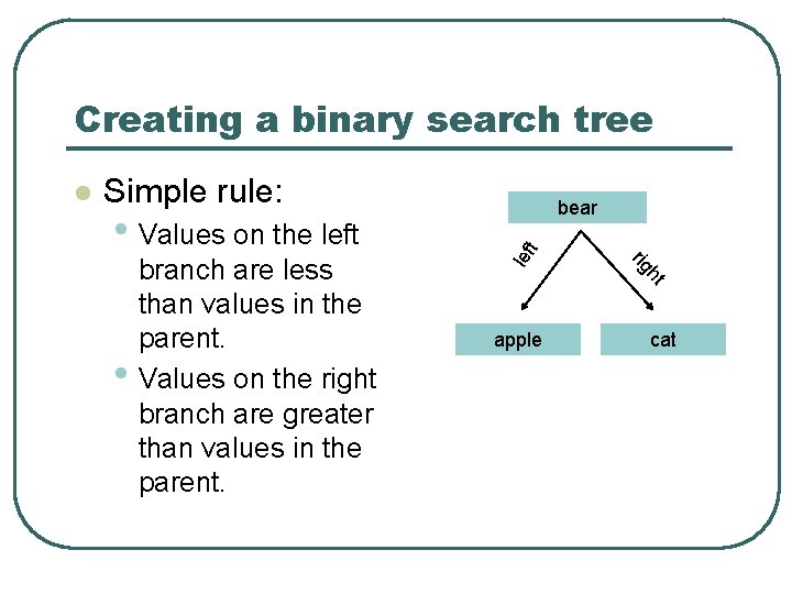 Creating a binary search tree Simple rule: ht rig • branch are less than