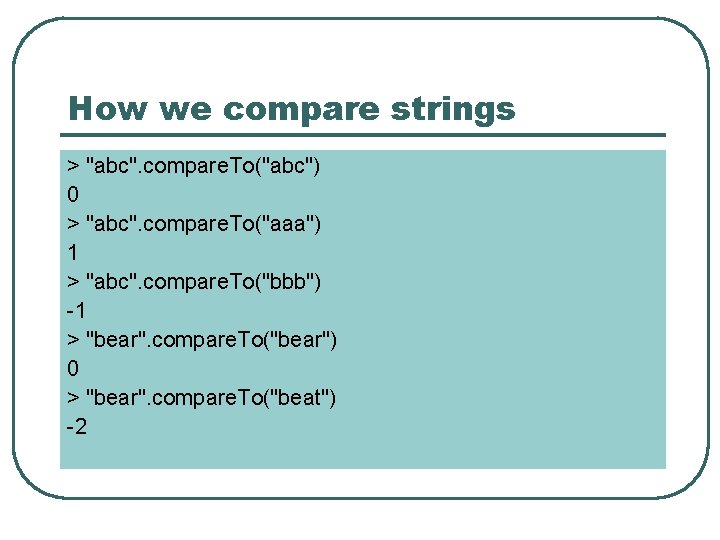 How we compare strings > "abc". compare. To("abc") 0 > "abc". compare. To("aaa") 1