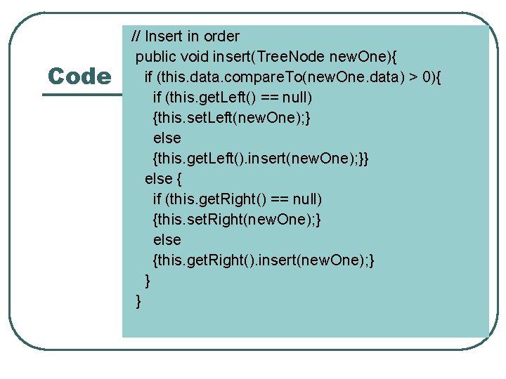 Code // Insert in order public void insert(Tree. Node new. One){ if (this. data.