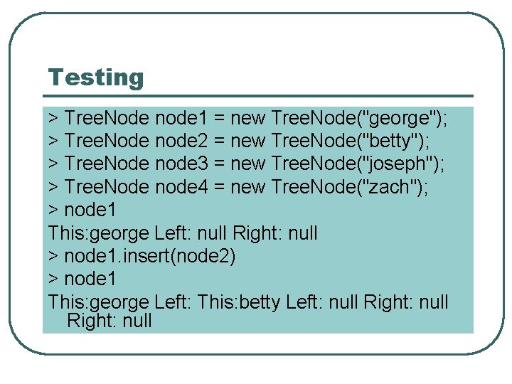 Testing > Tree. Node node 1 = new Tree. Node("george"); > Tree. Node node
