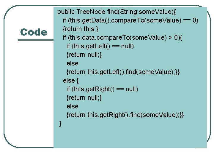 Code public Tree. Node find(String some. Value){ if (this. get. Data(). compare. To(some. Value)