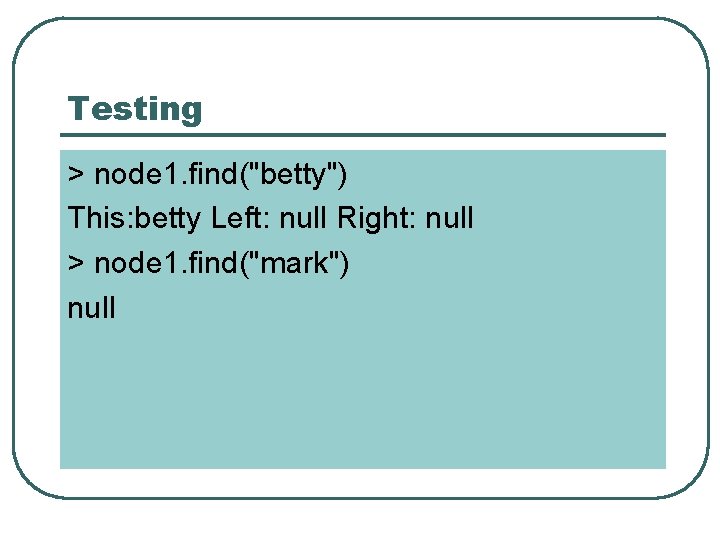 Testing > node 1. find("betty") This: betty Left: null Right: null > node 1.