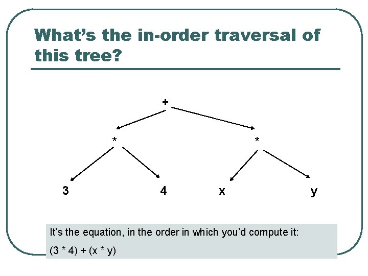 What’s the in-order traversal of this tree? + * 3 * 4 x It’s
