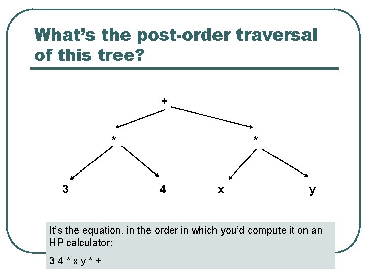 What’s the post-order traversal of this tree? + * 3 * 4 x y