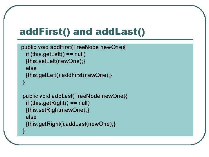 add. First() and add. Last() public void add. First(Tree. Node new. One){ if (this.