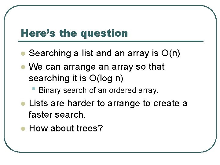 Here’s the question l l Searching a list and an array is O(n) We