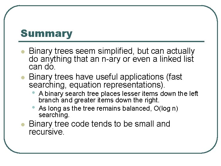 Summary l l Binary trees seem simplified, but can actually do anything that an