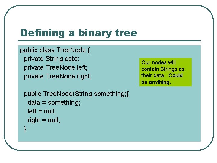 Defining a binary tree public class Tree. Node { private String data; private Tree.
