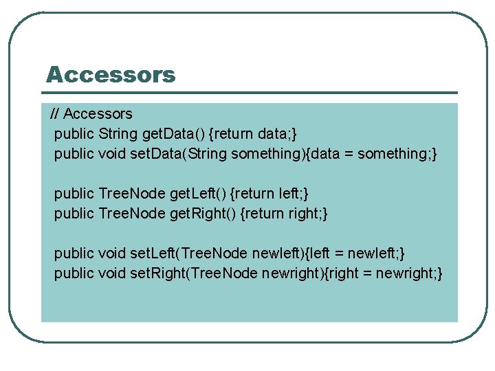 Accessors // Accessors public String get. Data() {return data; } public void set. Data(String