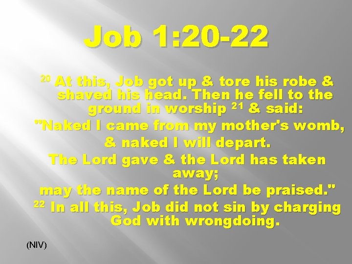 Job 1: 20 -22 At this, Job got up & tore his robe &