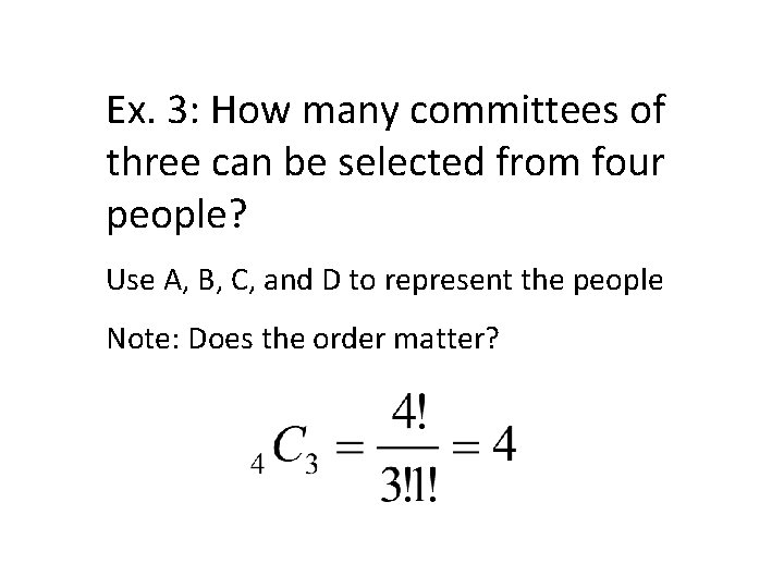 Ex. 3: How many committees of three can be selected from four people? Use Ex. 3: How many committees of three can be selected from four people? Use