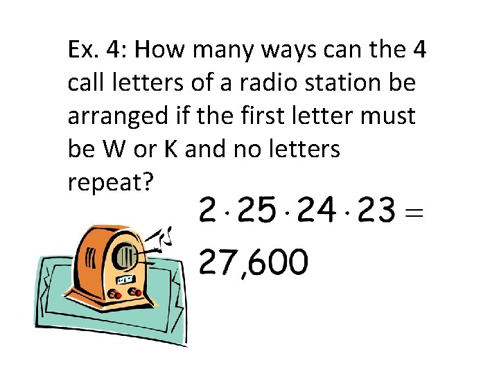Ex. 4: How many ways can the 4 call letters of a radio station Ex. 4: How many ways can the 4 call letters of a radio station