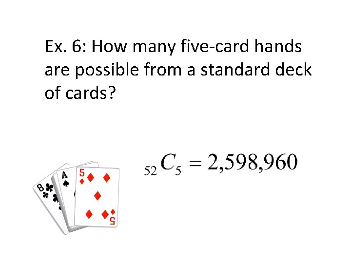 Ex. 6: How many five-card hands are possible from a standard deck of cards? Ex. 6: How many five-card hands are possible from a standard deck of cards?
