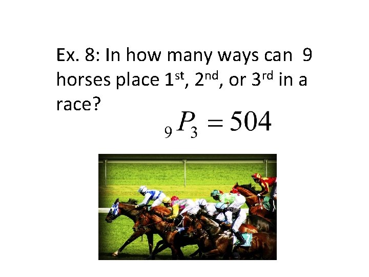 Ex. 8: In how many ways can 9 horses place 1 st, 2 nd, Ex. 8: In how many ways can 9 horses place 1 st, 2 nd,