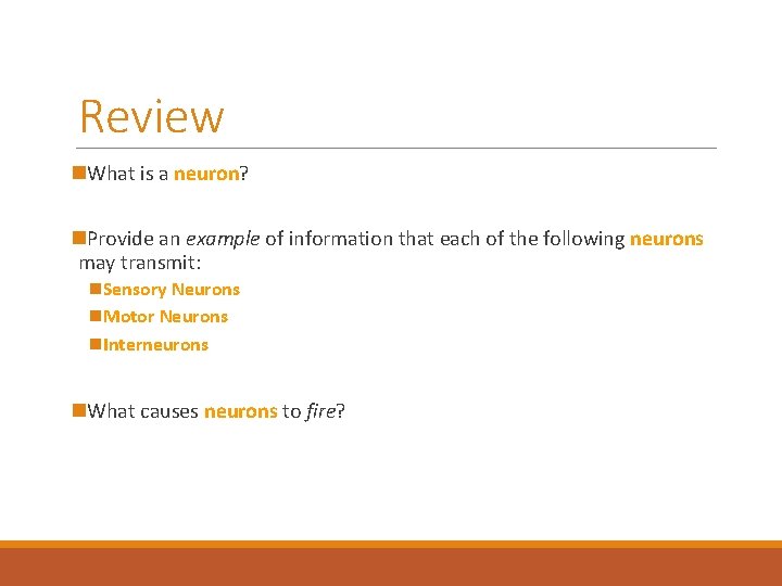 Review n. What is a neuron? n. Provide an example of information that each
