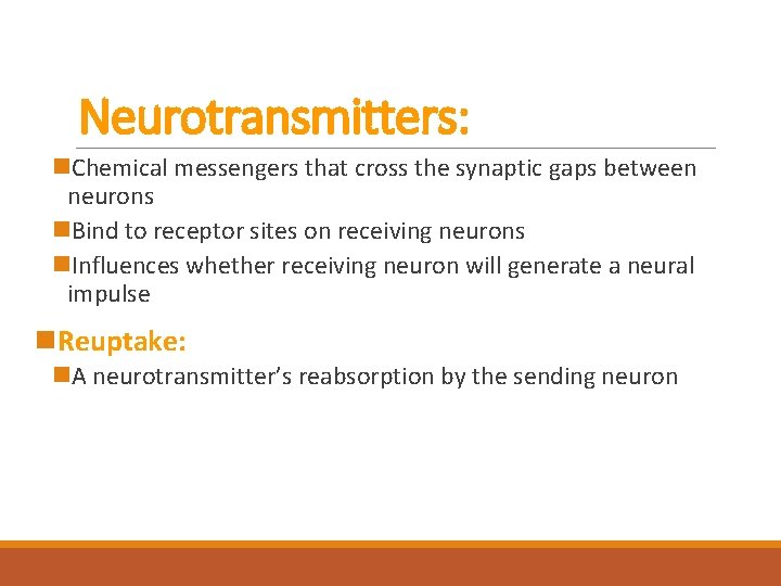 Neurotransmitters: n. Chemical messengers that cross the synaptic gaps between neurons n. Bind to