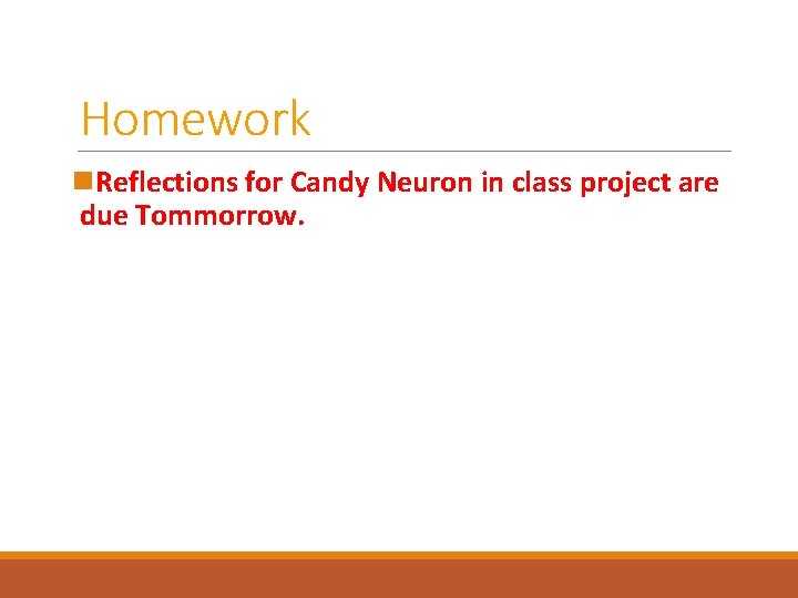 Homework n. Reflections for Candy Neuron in class project are due Tommorrow. 