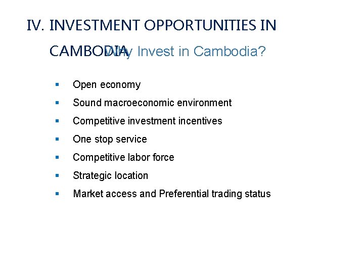IV. INVESTMENT OPPORTUNITIES IN CAMBODIA Why Invest in Cambodia? § Open economy § Sound