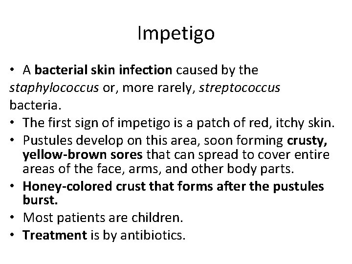 Impetigo • A bacterial skin infection caused by the staphylococcus or, more rarely, streptococcus