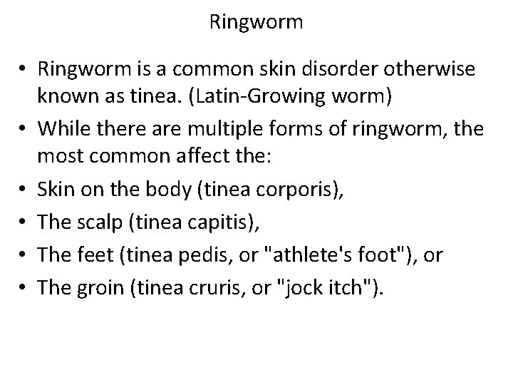 Ringworm • Ringworm is a common skin disorder otherwise known as tinea. (Latin-Growing worm)