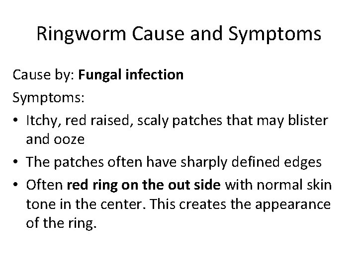 Ringworm Cause and Symptoms Cause by: Fungal infection Symptoms: • Itchy, red raised, scaly