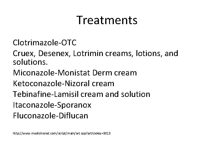 Treatments Clotrimazole-OTC Cruex, Desenex, Lotrimin creams, lotions, and solutions. Miconazole-Monistat Derm cream Ketoconazole-Nizoral cream