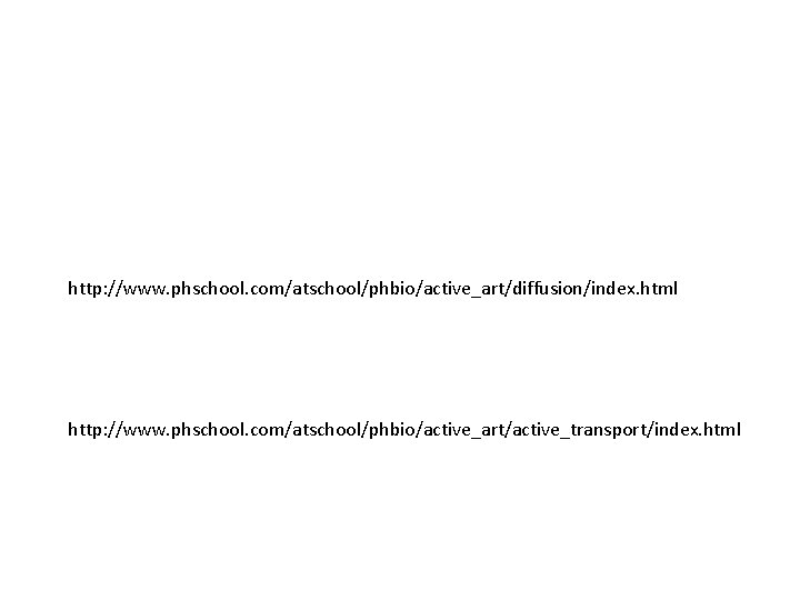 http: //www. phschool. com/atschool/phbio/active_art/diffusion/index. html http: //www. phschool. com/atschool/phbio/active_art/active_transport/index. html 