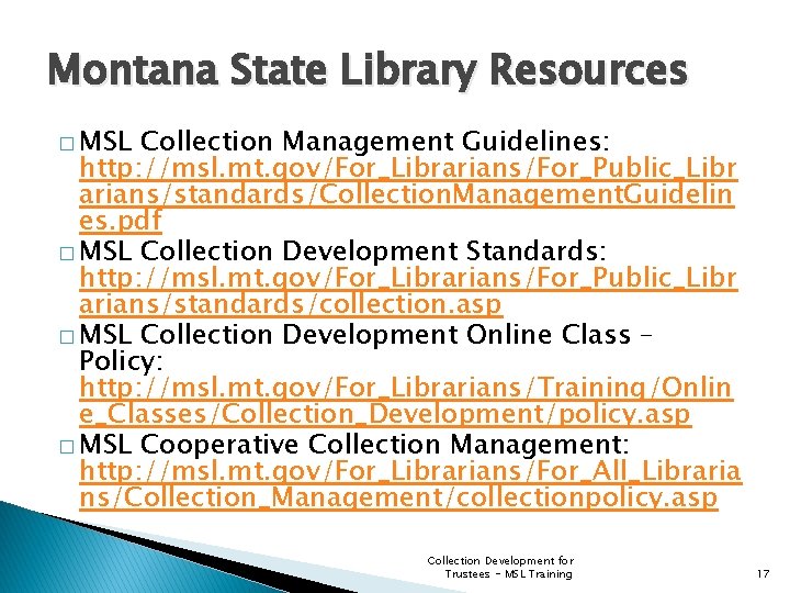 Montana State Library Resources � MSL Collection Management Guidelines: http: //msl. mt. gov/For_Librarians/For_Public_Libr arians/standards/Collection.