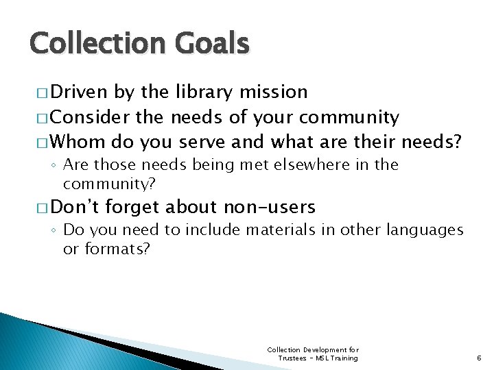 Collection Goals � Driven by the library mission � Consider the needs of your