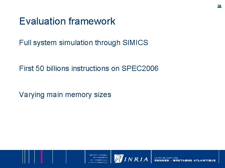 38 Evaluation framework Full system simulation through SIMICS First 50 billions instructions on SPEC 38 Evaluation framework Full system simulation through SIMICS First 50 billions instructions on SPEC