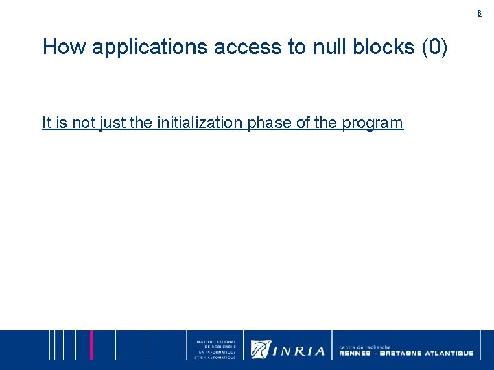 8 How applications access to null blocks (0) It is not just the initialization 8 How applications access to null blocks (0) It is not just the initialization