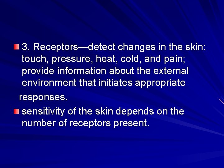 3. Receptors—detect changes in the skin: touch, pressure, heat, cold, and pain; provide information