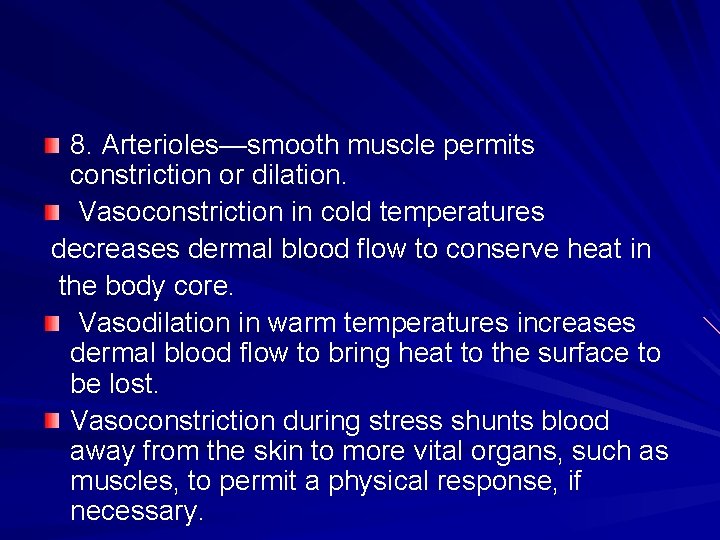 8. Arterioles—smooth muscle permits constriction or dilation. Vasoconstriction in cold temperatures decreases dermal blood
