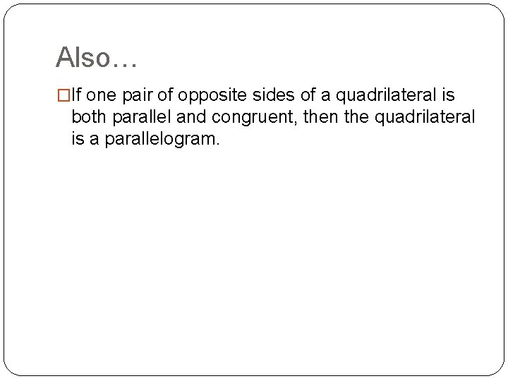 Also… �If one pair of opposite sides of a quadrilateral is both parallel and