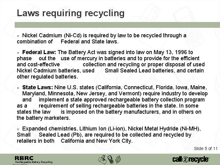 Laws requiring recycling Nickel Cadmium (Ni-Cd) is required by law to be recycled through