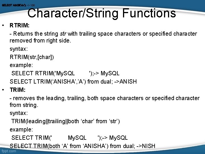 SELECT ASCII('dx'); -> 100 Character/String Functions • RTRIM: - Returns the string str with