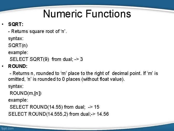 Numeric Functions • SQRT: - Returns square root of ‘n’. syntax: SQRT(n) example: SELECT