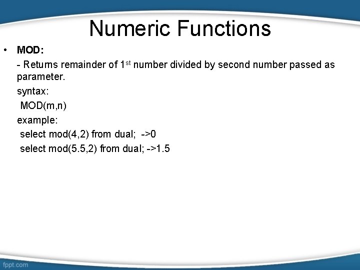 Numeric Functions • MOD: - Returns remainder of 1 st number divided by second