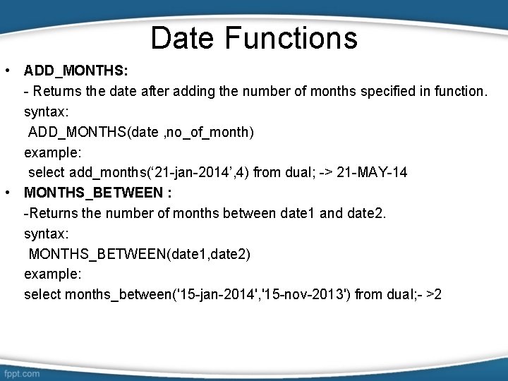 Date Functions • ADD_MONTHS: - Returns the date after adding the number of months