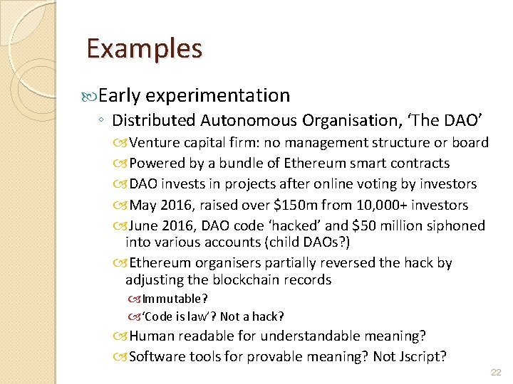 Examples Early experimentation ◦ Distributed Autonomous Organisation, ‘The DAO’ Venture capital firm: no management