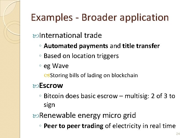 Examples - Broader application International trade ◦ Automated payments and title transfer ◦ Based