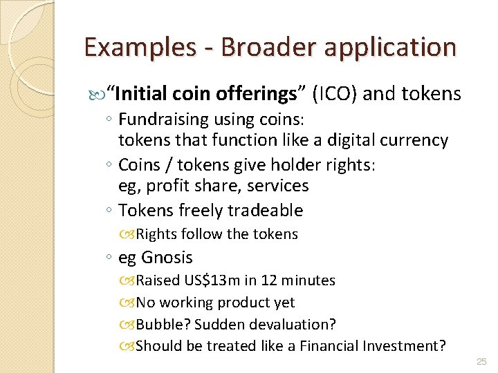 Examples - Broader application “Initial coin offerings” (ICO) and tokens ◦ Fundraising using coins: