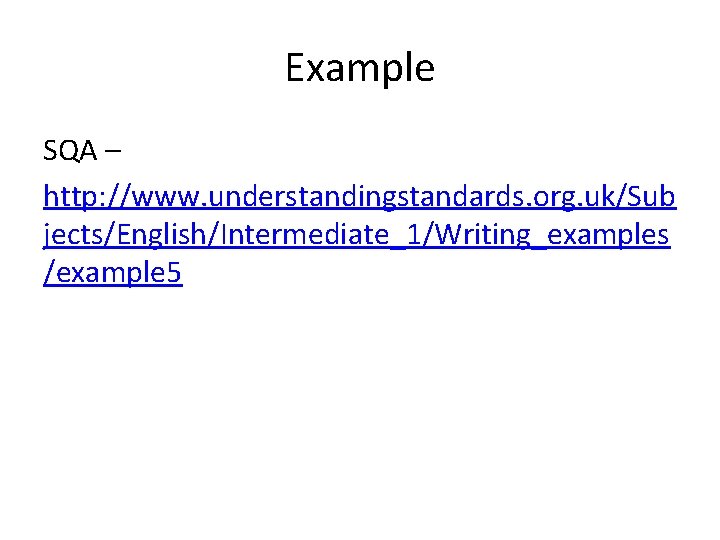 Example SQA – http: //www. understandingstandards. org. uk/Sub jects/English/Intermediate_1/Writing_examples /example 5 