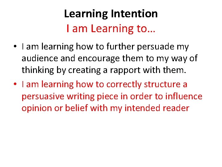 Learning Intention I am Learning to… • I am learning how to further persuade
