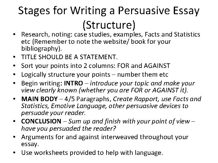 Stages for Writing a Persuasive Essay (Structure) • Research, noting: case studies, examples, Facts
