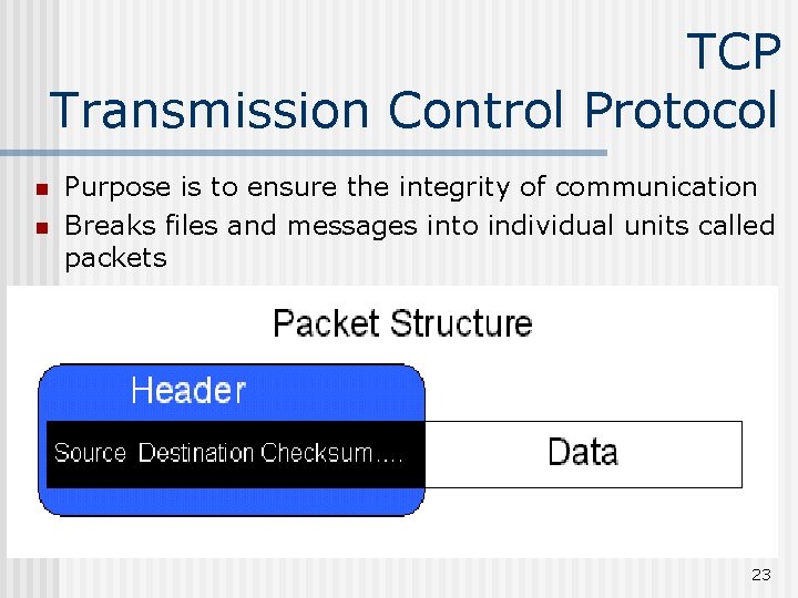 TCP Transmission Control Protocol n n Purpose is to ensure the integrity of communication