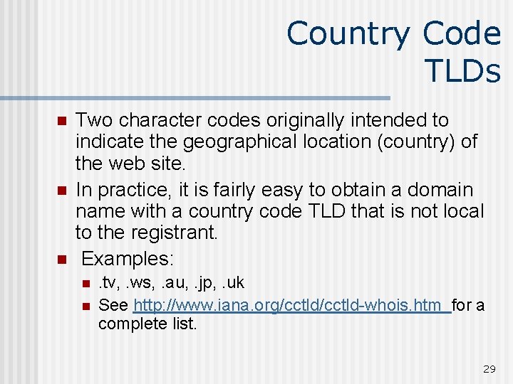 Country Code TLDs n n n Two character codes originally intended to indicate the