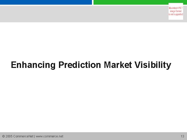 Enhancing Prediction Market Visibility © 2005 Commerce. Net | www. commerce. net 13 